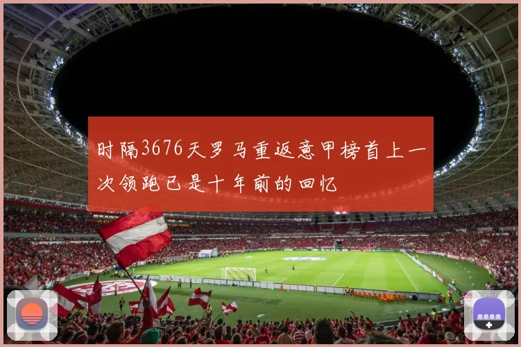 时隔3676天罗马重返意甲榜首上一次领跑已是十年前的回忆